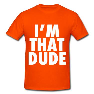 I'm that Dude!